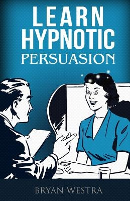 Learn Hypnotic Persuasion by Westra, Bryan