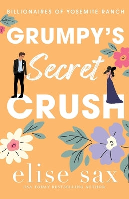 Grumpy's Secret Crush: A Small Town, Grumpy Billionaire Romance by Sax, Elise