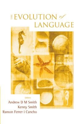 Evolution of Language, the - Proceedings of the 7th International Conference (Evolang7) by Smith, Andrew D. M.