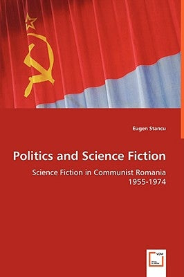 Politics and Science Fiction - Science Fiction in Communist Romania 1955-1974 by Stancu, Eugen