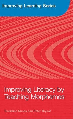 Improving Literacy by Teaching Morphemes by Nunes, Terezinha