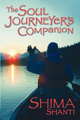 The Soul Journeyer's Companion by Shanti, Shima