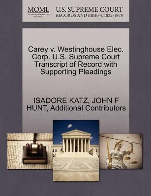 Carey V. Westinghouse Elec. Corp. U.S. Supreme Court Transcript of Record with Supporting Pleadings by Katz, Isadore