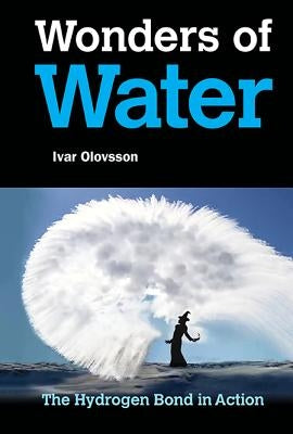 Wonders of Water: The Hydrogen Bond in Action by Olovsson, Ivar