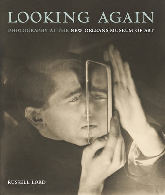 Looking Again: Photography at the New Orleans Museum of Art by Lord, Russell