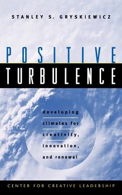 Positive Turbulence: Developing Climates for Creativity, Innovation, and Renewal by Gryskiewicz, Stanley S.