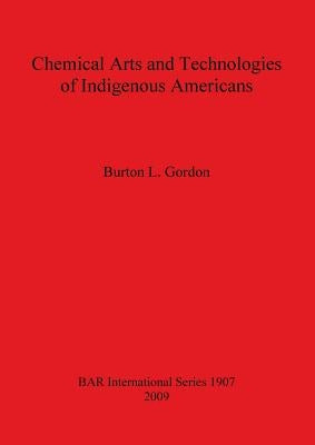 Chemical Arts and Technologies of Indigenous Americans by Gordon, Burton L.