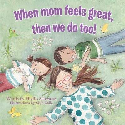 When Mom Feels Great Then We Do Too! by Schwartz, Phyllis