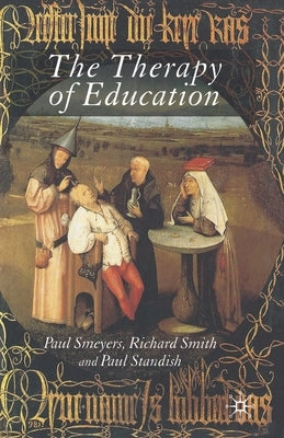The Therapy of Education: Philosophy, Happiness and Personal Growth by Standish, P.