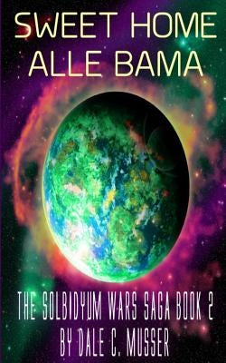 Solbidyum Wars Saga Book 2 SWEET HOME ALLE BAMMA: Sweet Home Alle Bamma by Musser, Dale C.