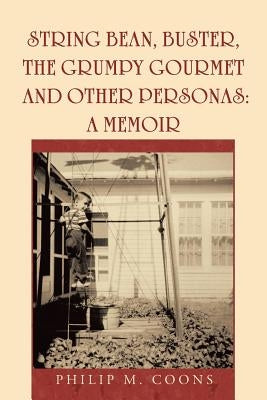 String Bean, Buster, the Grumpy Gourmet and Other Personas: A Memoir by Coons, Philip M.
