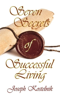 Seven Secrets of Successful Living by Kostelnik, J. Solomon