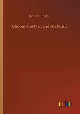 Chopin: the Man and His Music by Huneker, James