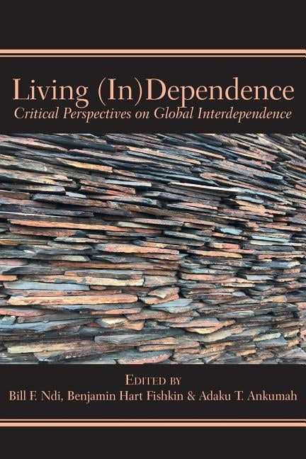 Living (In)Dependence: Critical Perspectives on Global Interdependence by Ndi, Bill F.