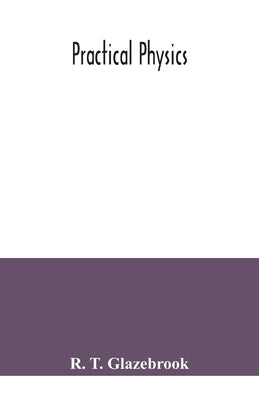 Practical physics by T. Glazebrook, R.