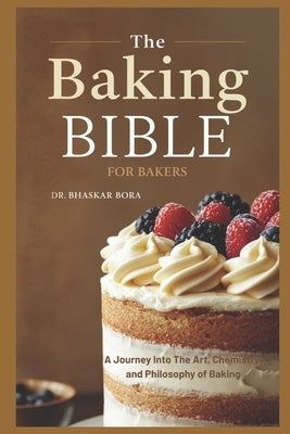 The Baking Bible for Bakers: A journey into the art, chemistry, and philosophy of baking by Bora, Bhaskar