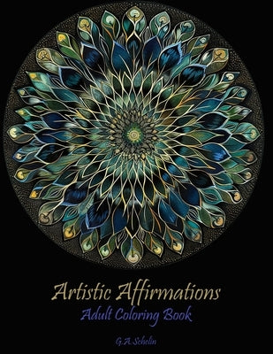 Artistic Affirmations: Mandalas Coloring Book for Adults with Inspirational Quotes by Schelin, Geraldine Ann