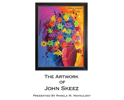 The Artwork of John Skeez by Maykulsky, Pamela