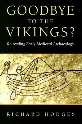 Goodbye to the Vikings?: Re-Reading Early Medieval Archaeology by Hodges, Richard