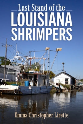 Last Stand of the Louisiana Shrimpers by Lirette, Emma Christopher