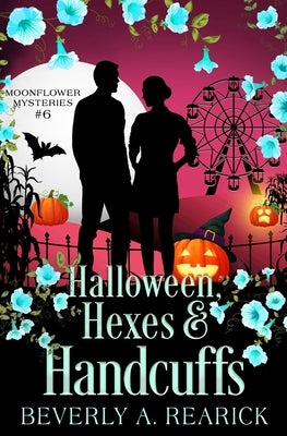 Halloween, Hexes & Handcuffs: A Paranormal Cozy Mystery (Moonflower Mysteries Series Book 6) by Rearick, Beverly A.