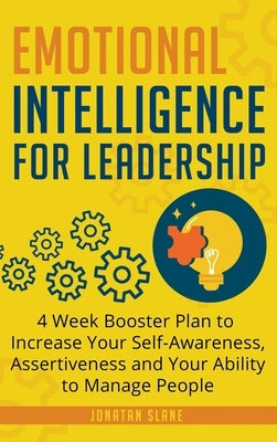 Emotional Intelligence for Leadership: 4 Week Booster Plan to Increase Your Self-Awareness, Assertiveness and Your Ability to Manage People at Work by Slane, Jonatan