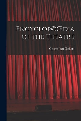 Encyclop(c)OEdia of the Theatre by Natham, George Jean 1882-