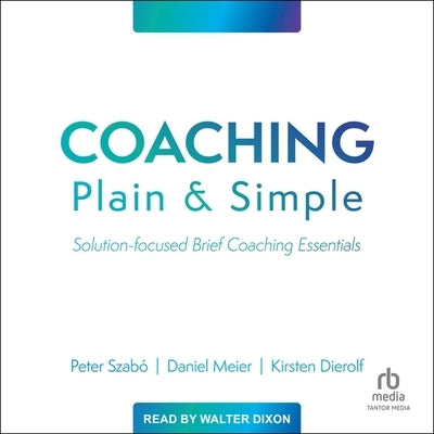Coaching Plain and Simple: Solution-Focused Brief Coaching Essentials by Szabó, Peter