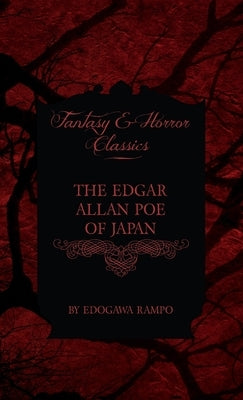 The Edgar Allan Poe of Japan - Some Tales by Edogawa Rampo - With Some Stories Inspired by His Writings (Fantasy and Horror Classics) by Rampo, Edogawa