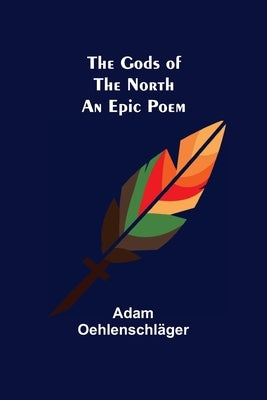 The Gods of the North: an epic poem by Oehlenschläger, Adam