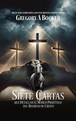 Siete Cartas Que Detallan El Marco Profético del Regreso de Cristo by Booker, Gregory A.