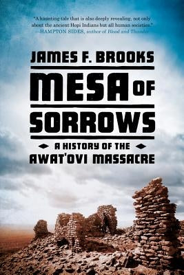 Mesa of Sorrows: A History of the Awat'ovi Massacre by Brooks, James F.