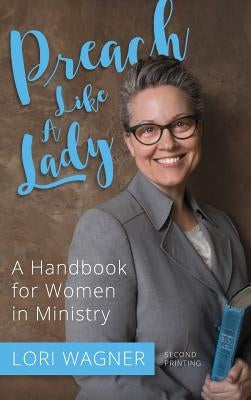 Preach Like A Lady: A Handbook for Women in Ministry by Wagner, Lori