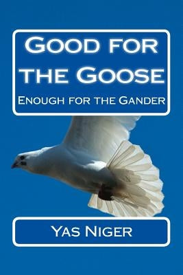 Good for the Goose: Enough for the Gander by Niger, Yas