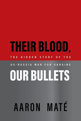 Their Blood, Our Bullets: The Hidden Story of the Us-Russia War for Ukraine by Maté, Aaron