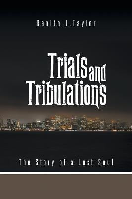 Trials and Tribulations: The Story of a Lost Soul by Taylor, Renita J.
