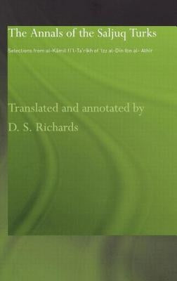 The Annals of the Saljuq Turks: Selections from al-Kamil fi'l-Ta'rikh of Ibn al-Athir by Richards, D. S.