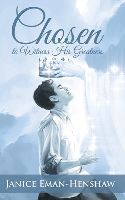 Chosen to Witness His Greatness by Eman-Henshaw, Janice