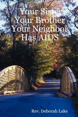 Your Sister Your Brother Your Neighbor Has AIDS by Lake, Deborah