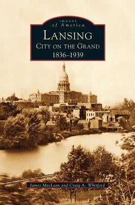 Lansing, City on the Grand: 1836-1939 by Whitford, Craig A.