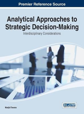 Analytical Approaches to Strategic Decision-Making: Interdisciplinary Considerations by Tavana, Madjid