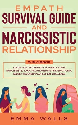 Empath Survival Guide and Narcissistic Relationship 2-in-1 Book: Learn How to Protect Yourself From Narcissists, Toxic Relationships and Emotional Abu by Walls, Emma