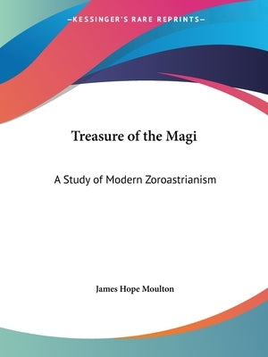 Treasure of the Magi: A Study of Modern Zoroastrianism by Moulton, James Hope