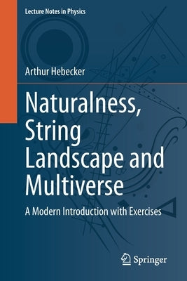 Naturalness, String Landscape and Multiverse: A Modern Introduction with Exercises by Hebecker, Arthur