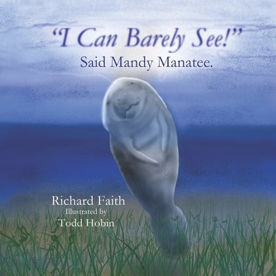 "I Can Barely See!" Said Mandy Manatee by Hobin, Todd
