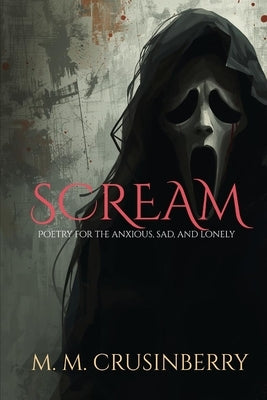 Scream: Poetry for the anxious, sad, and lonley by Crusinberry, M. M.