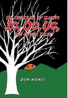 On the Trail of Giants Ig, Og, Ug, and Other Tales: Ig, Og, Ug, and Other Tales by Hones, Don