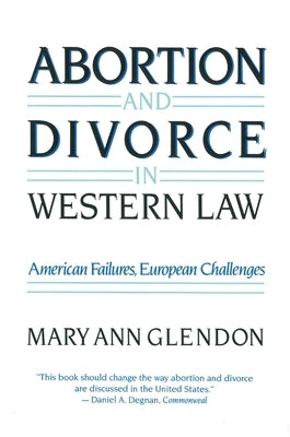 Abortion and Divorce in Western Law by Glendon, Mary Ann