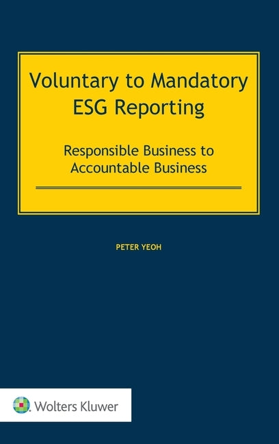 Voluntary to Mandatory ESG Reporting: Responsible Business to Accountable Business by Yeoh, Peter