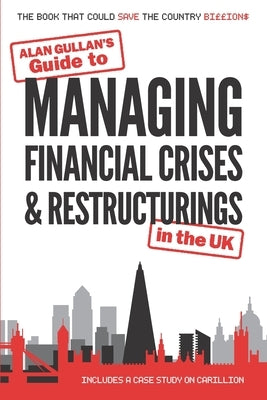 Guide to MANAGING FINANCIAL CRISES & RESTRUCTURINGS: in the UK by Gullan, Alan